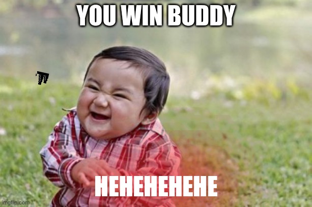 When your enemy comes to life without you knowing | YOU WIN BUDDY; HEHEHEHEHE | image tagged in memes,evil toddler | made w/ Imgflip meme maker