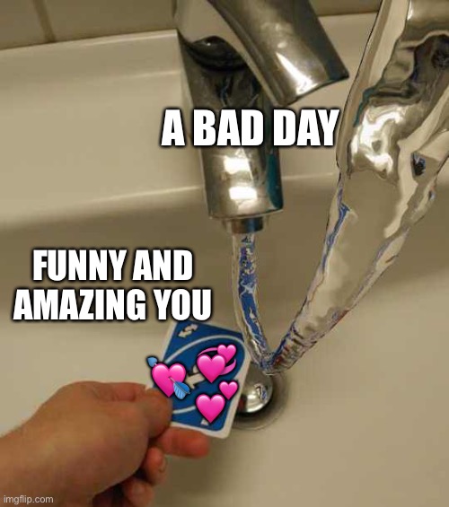 You are an amazing cure | A BAD DAY; FUNNY AND AMAZING YOU; 💞; 💘; 💕 | image tagged in uno reverse card,wholesome | made w/ Imgflip meme maker