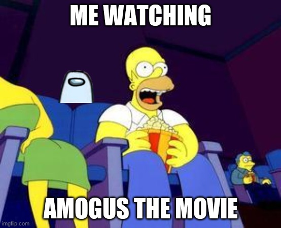 more sussy movie ever | ME WATCHING; AMOGUS THE MOVIE | image tagged in homer popcorn | made w/ Imgflip meme maker