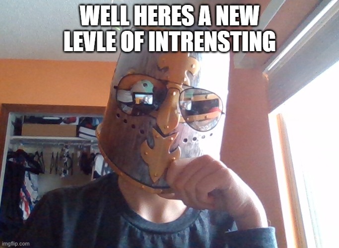 welp ok | WELL HERES A NEW LEVLE OF INTRENSTING | image tagged in sunny side up | made w/ Imgflip meme maker
