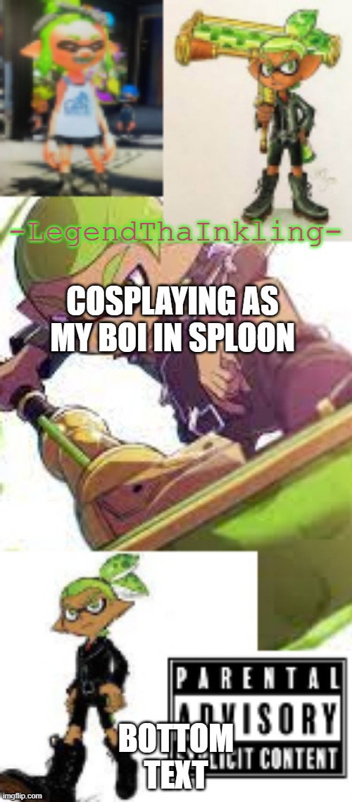 LegendThaInkling's temp AGAIN | COSPLAYING AS MY BOI IN SPLOON; BOTTOM TEXT | image tagged in legendthainkling's temp again | made w/ Imgflip meme maker