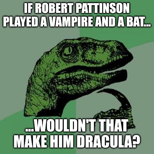 Robert Pattison: Vampire + Bat = Dracula |  IF ROBERT PATTINSON PLAYED A VAMPIRE AND A BAT... ...WOULDN'T THAT MAKE HIM DRACULA? | image tagged in memes,philosoraptor,batman,twilight,robert pattinson,vampire | made w/ Imgflip meme maker