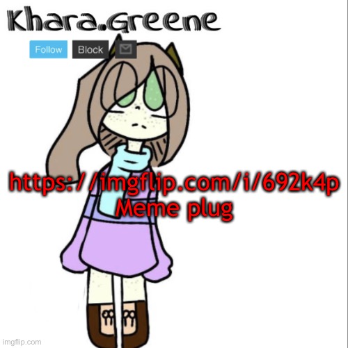 https://imgflip.com/i/692k4p
Meme plug | image tagged in khara announces shit | made w/ Imgflip meme maker
