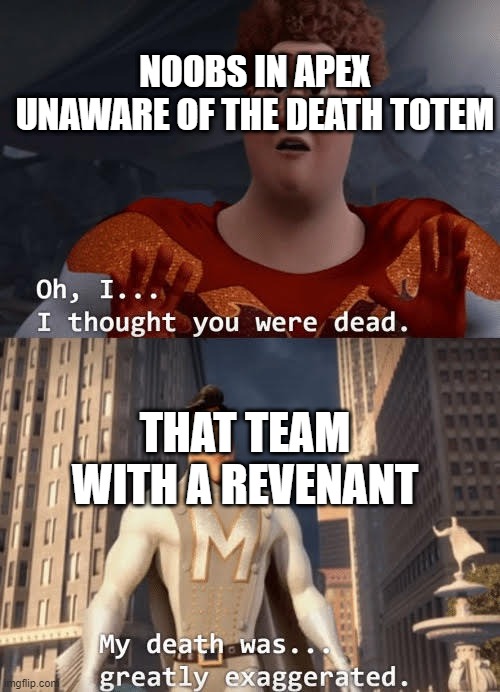 been playing a lot of this so yeah here meme likely already done | NOOBS IN APEX UNAWARE OF THE DEATH TOTEM; THAT TEAM WITH A REVENANT | image tagged in my death was greatly exaggerated | made w/ Imgflip meme maker
