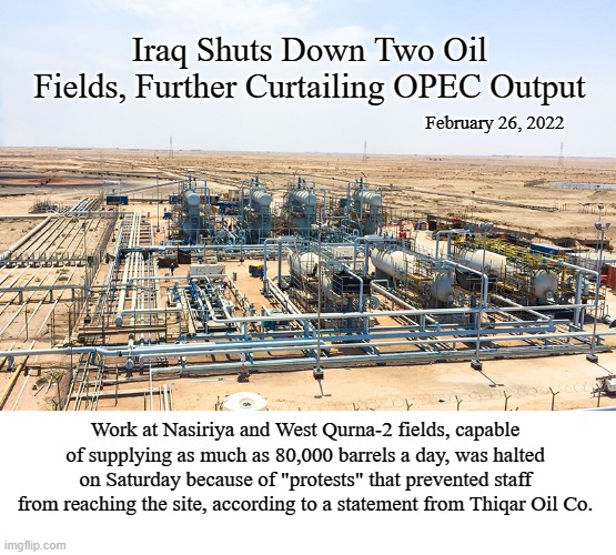 Biden doesn't control OPEC | Iraq Shuts Down Two Oil Fields, Further Curtailing OPEC Output; February 26, 2022; Work at Nasiriya and West Qurna-2 fields, capable of supplying as much as 80,000 barrels a day, was halted on Saturday because of "protests" that prevented staff from reaching the site, according to a statement from Thiqar Oil Co. | image tagged in biden,oil production,opec,gas prices,fuel,oil | made w/ Imgflip meme maker