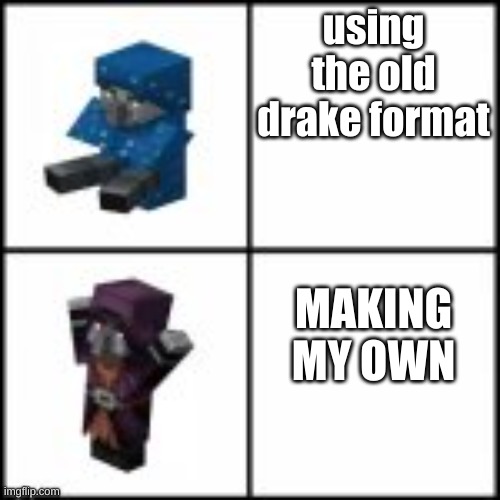 try this template | using the old drake format; MAKING MY OWN | image tagged in drake illusioner | made w/ Imgflip meme maker