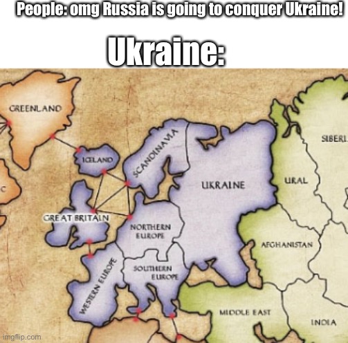 Ukraine | People: omg Russia is going to conquer Ukraine! Ukraine: | image tagged in risk,ukraine | made w/ Imgflip meme maker