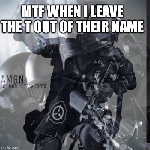 Mf | MTF WHEN I LEAVE THE T OUT OF THEIR NAME | made w/ Imgflip meme maker