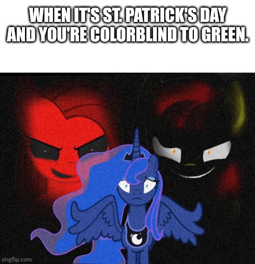 They're out to get you. | WHEN IT'S ST. PATRICK'S DAY AND YOU'RE COLORBLIND TO GREEN. | image tagged in blank white template | made w/ Imgflip meme maker