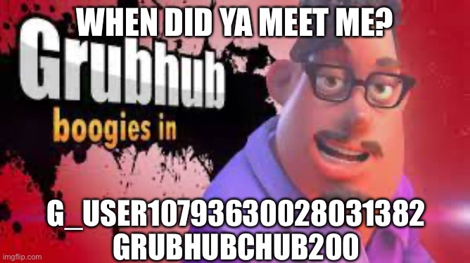 Grubhubchub200 announcement temp | WHEN DID YA MEET ME? G_USER10793630028031382
GRUBHUBCHUB200 | image tagged in grubhubchub200 announcement temp | made w/ Imgflip meme maker