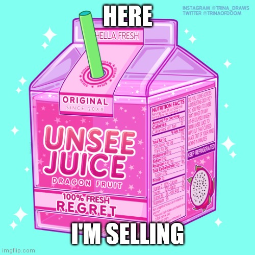 Unsee juice | HERE I'M SELLING | image tagged in unsee juice | made w/ Imgflip meme maker