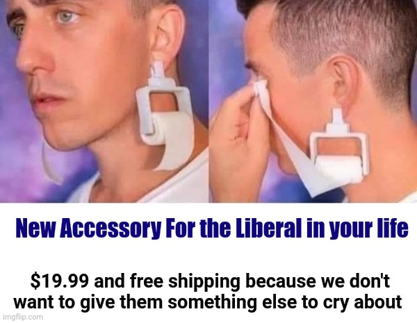 New Accessory For the Liberal in your life $19.99 and free shipping because we don't want to give them something else to cry about | image tagged in blank white template | made w/ Imgflip meme maker