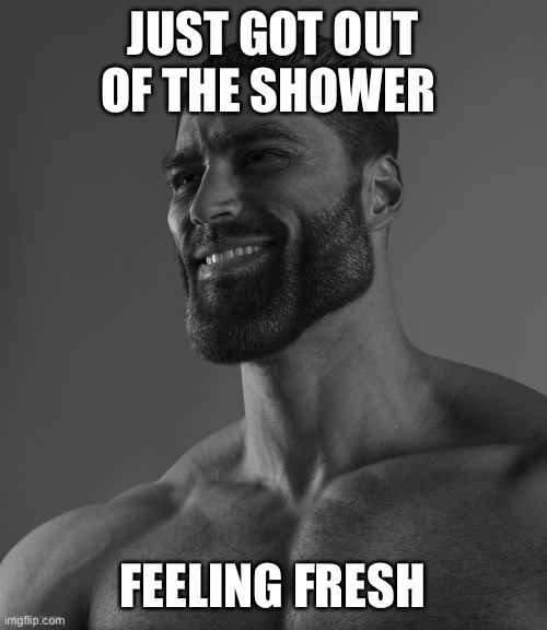 I don’t feel like a Discord Mod | JUST GOT OUT OF THE SHOWER; FEELING FRESH | image tagged in giga chad | made w/ Imgflip meme maker