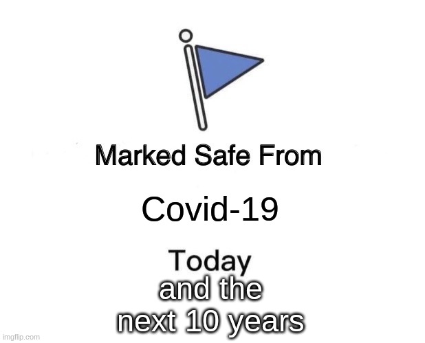 your welcome | Covid-19; and the next 10 years | image tagged in memes,marked safe from | made w/ Imgflip meme maker