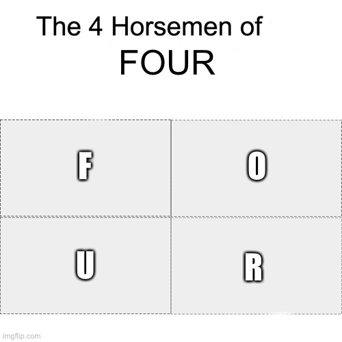 Four horsemen | FOUR; F; O; R; U | image tagged in four horsemen | made w/ Imgflip meme maker