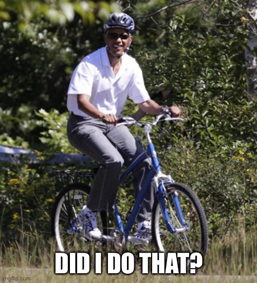 Obama bicycle | DID I DO THAT? | image tagged in obama bicycle | made w/ Imgflip meme maker