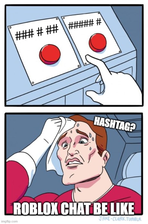 Two Buttons | ##### #; ### # ##; HASHTAG? ROBLOX CHAT BE LIKE | image tagged in memes,two buttons | made w/ Imgflip meme maker