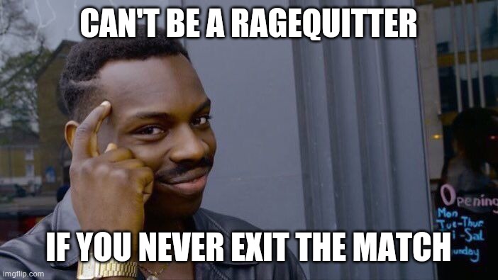 Roll Safe Think About It |  CAN'T BE A RAGEQUITTER; IF YOU NEVER EXIT THE MATCH | image tagged in memes,roll safe think about it | made w/ Imgflip meme maker