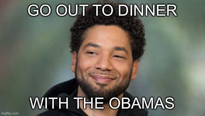 Jussie Smollett | GO OUT TO DINNER WITH THE OBAMAS | image tagged in jussie smollett | made w/ Imgflip meme maker