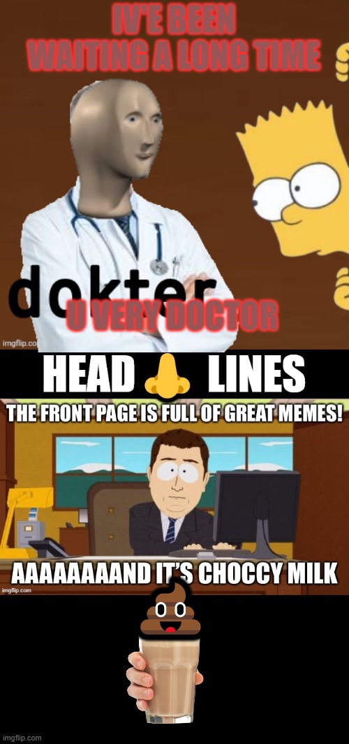https://imgflip.com/i/692rjp | IV'E BEEN WAITING A LONG TIME; U VERY DOCTOR; 💩 | image tagged in bsc bart simpson matthews case,imgflip,choccy milk,news,headlines,dokken | made w/ Imgflip meme maker
