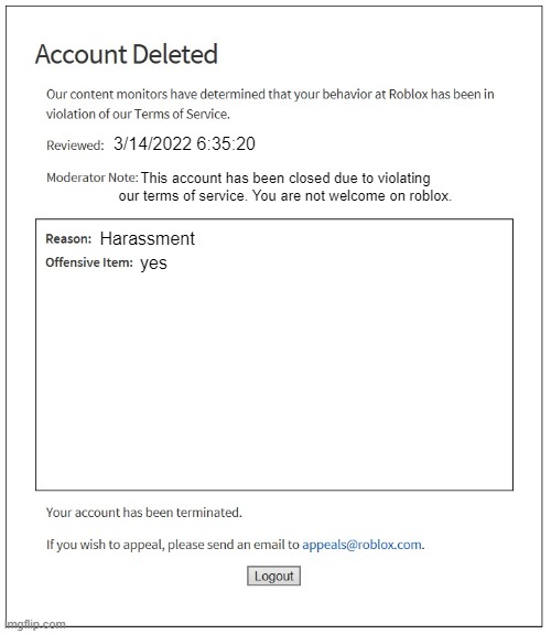 banned from ROBLOX | 3/14/2022 6:35:20; This account has been closed due to violating our terms of service. You are not welcome on roblox. Harassment; yes | image tagged in banned from roblox | made w/ Imgflip meme maker