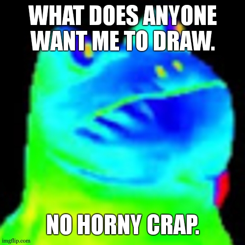 Anyone? Videogame characters, People, Animals, (Not drawing furries, just not that kind of artist. yet) | WHAT DOES ANYONE WANT ME TO DRAW. NO HORNY CRAP. | image tagged in fun factz with frog | made w/ Imgflip meme maker