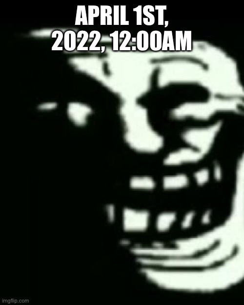 Trollege | APRIL 1ST, 2022, 12:00AM | image tagged in trollege | made w/ Imgflip meme maker