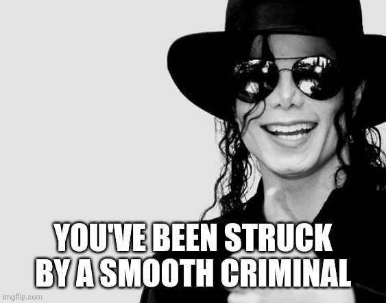 Michael Jackson - Okay Yes Sign | YOU'VE BEEN STRUCK BY A SMOOTH CRIMINAL | image tagged in michael jackson - okay yes sign | made w/ Imgflip meme maker
