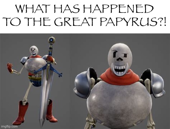 WHAT HAS HAPPENED TO THE GREAT PAPYRUS?! | made w/ Imgflip meme maker