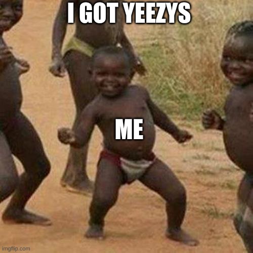 YEEZY | I GOT YEEZYS; ME | image tagged in memes,third world success kid | made w/ Imgflip meme maker
