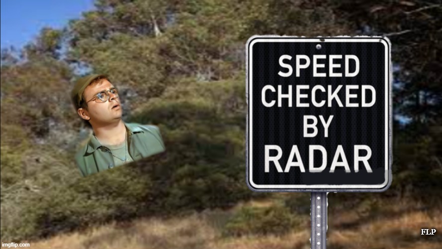 Speed Checked By Radar | FLP | image tagged in speed checked by radar,radar oriley,funny memes | made w/ Imgflip meme maker