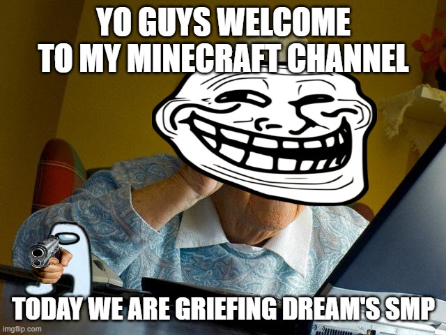 Grandma Finds The Internet Meme | YO GUYS WELCOME TO MY MINECRAFT CHANNEL; TODAY WE ARE GRIEFING DREAM'S SMP | image tagged in memes,grandma finds the internet | made w/ Imgflip meme maker