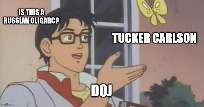 Is This a Pigeon | IS THIS A RUSSIAN OLIGARC? TUCKER CARLSON; DOJ | image tagged in is this a pigeon | made w/ Imgflip meme maker