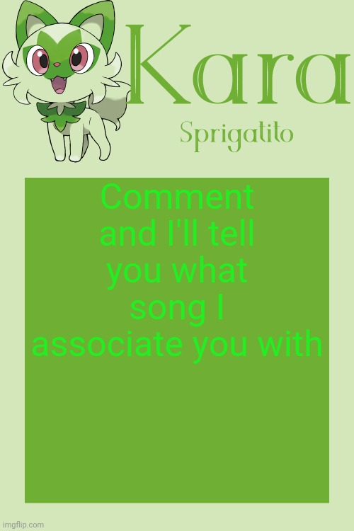 Kara Sprigatito temp | Comment and I'll tell you what song I associate you with | image tagged in kara sprigatito temp | made w/ Imgflip meme maker