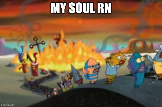 i'm just trying to keep my cool and move on from stream that must no be named | MY SOUL RN | image tagged in burning bikini bottom | made w/ Imgflip meme maker