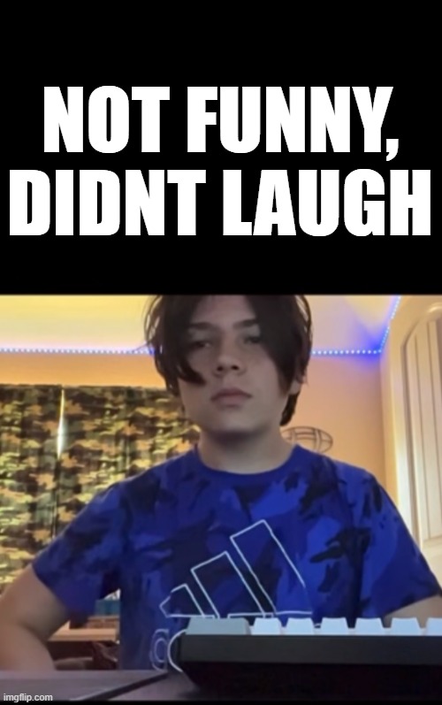 NOT FUNNY, DIDNT LAUGH | made w/ Imgflip meme maker