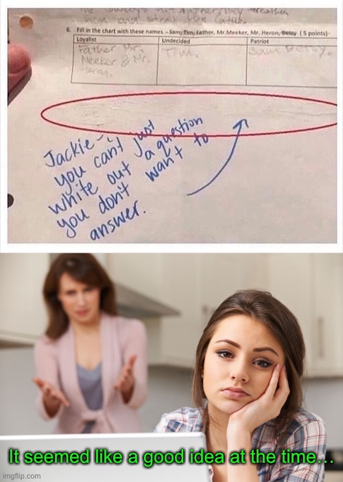 She should get a couple points for the bold move. | It seemed like a good idea at the time… | image tagged in funny memes,high school | made w/ Imgflip meme maker