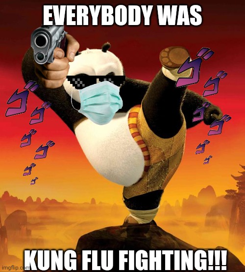 Kung Flu Fighting | EVERYBODY WAS KUNG FLU FIGHTING!!! | image tagged in kung fu panda,covid-19 | made w/ Imgflip meme maker