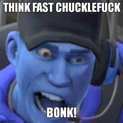 scoot | THINK FAST CHUCKLEFUCK BONK! | image tagged in scoot | made w/ Imgflip meme maker