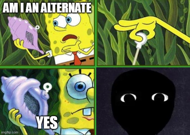 AM I AN ALTERNATE; YES | made w/ Imgflip meme maker