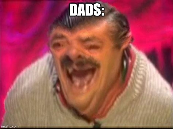 Old man laughing | DADS: | image tagged in old man laughing | made w/ Imgflip meme maker