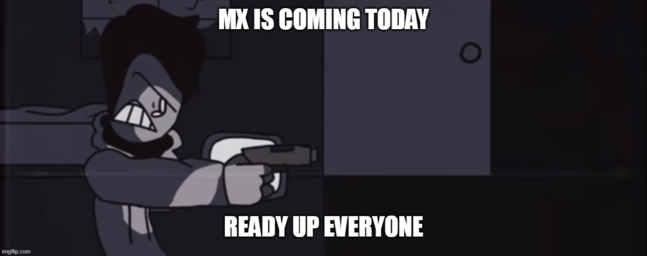 Mark pointing a gun at a ___ | MX IS COMING TODAY; READY UP EVERYONE | image tagged in mark pointing a gun at a ___ | made w/ Imgflip meme maker