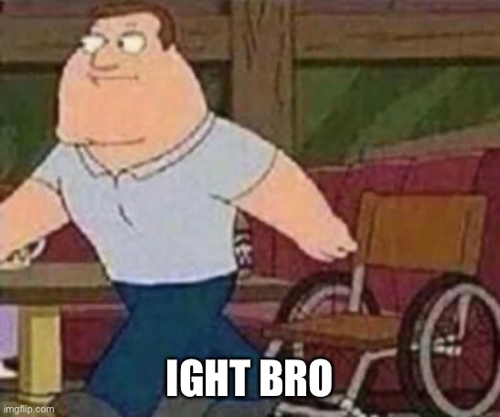 Joe Swanson Walking | IGHT BRO | image tagged in joe swanson walking | made w/ Imgflip meme maker