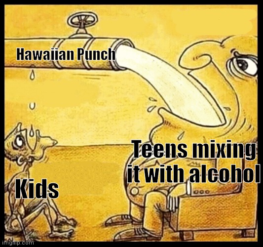 Poor Kids | Hawaiian Punch; Teens mixing it with alcohol; Kids | image tagged in fat guy drinking water,memes | made w/ Imgflip meme maker
