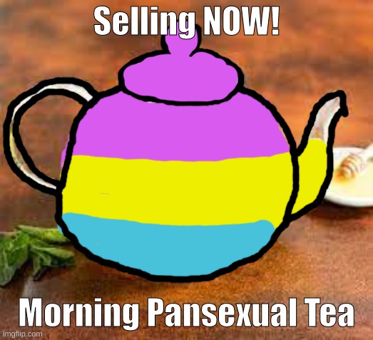 Pansexual Tea. | Selling NOW! Morning Pansexual Tea | made w/ Imgflip meme maker