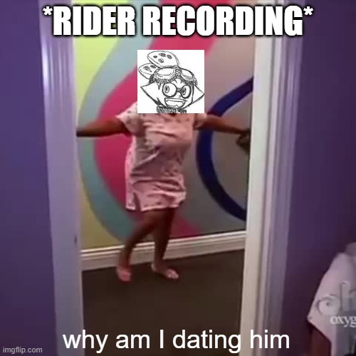 Goggles: GIVE IT TO ME I'M WORTH IT | *RIDER RECORDING*; why am I dating him | made w/ Imgflip meme maker