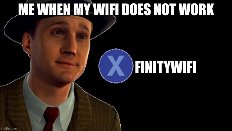 wifi | ME WHEN MY WIFI DOES NOT WORK; FINITYWIFI | image tagged in l a noire press x to doubt | made w/ Imgflip meme maker