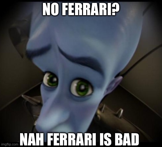 No Ferrari? | NO FERRARI? NAH FERRARI IS BAD | image tagged in no bitches,ferrari,meme | made w/ Imgflip meme maker