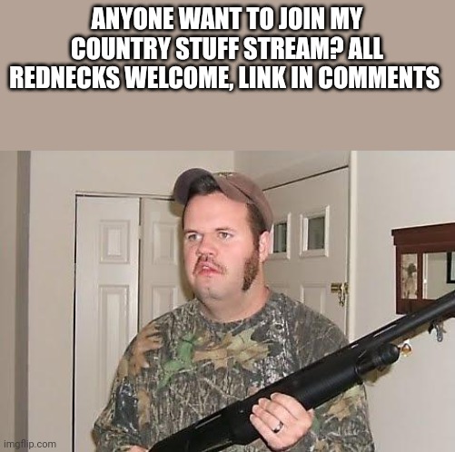 I like country stuff (yes it is a Walker Hayes pun) | ANYONE WANT TO JOIN MY COUNTRY STUFF STREAM? ALL REDNECKS WELCOME, LINK IN COMMENTS | image tagged in redneck wonder,fun,memes,streams | made w/ Imgflip meme maker