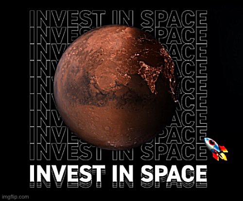 Invest in space | image tagged in invest in space | made w/ Imgflip meme maker